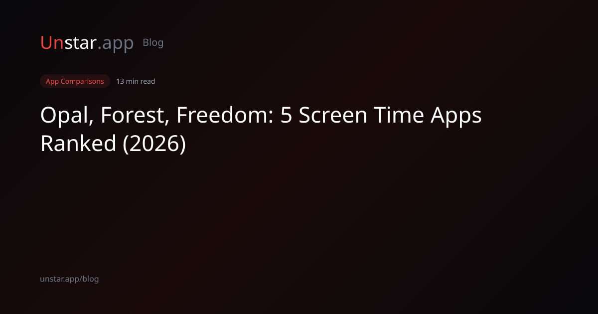 Opal vs Forest vs Freedom: 5 Screen Time Apps Ranked (2026) | Unstar ...