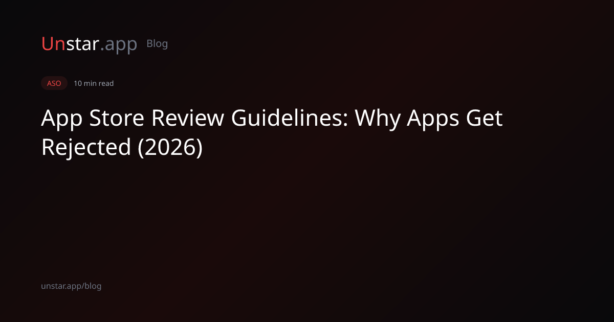 App Store Review Guidelines: Why Apps Get Rejected (2026) | Unstar